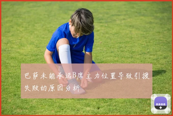 巴萨未能承诺B席主力位置导致引援失败的原因分析